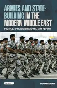 Armies and State-building in the Modern Middle East: Politics, Nationalism and Military Reform