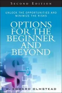 Options for the Beginner and Beyond: Unlock the Opportunities and Minimize the Risks, 2nd Edition (Repost)