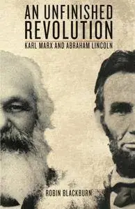 An Unfinished Revolution: Karl Marx and Abraham Lincoln