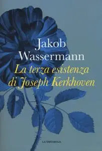 Jakob Wassermann - La terza esistenza di Joseph Kerkhoven