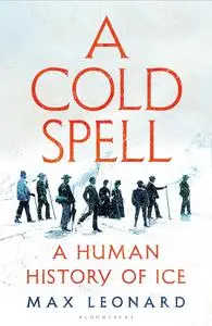 A Cold Spell : A Human History of Ice