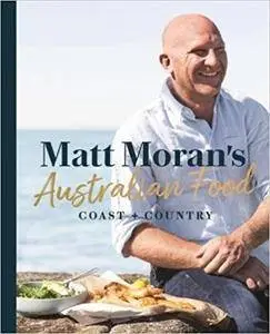 Matt Moran's Australian Food: Coast + country