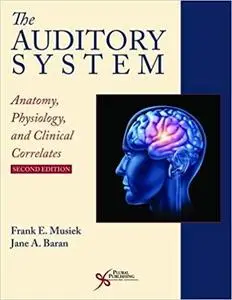 The Auditory System: Anatomy, Physiology, and Clinical Correlates, Second Edition