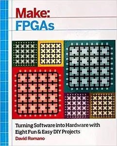 Make: FPGAs: Turning Software into Hardware with Eight Fun and Easy DIY Projects [Repost]