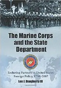 The Marine Corps and the State Department: Enduring Partners in United States Foreign Policy, 1798-2007