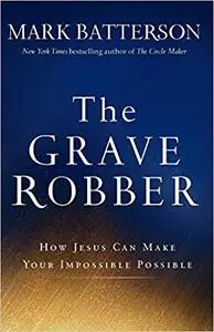 The Grave Robber: How Jesus Can Make Your Impossible Possible