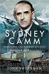 Sydney Camm: Hurricane and Harrier Designer, Saviour of Britain