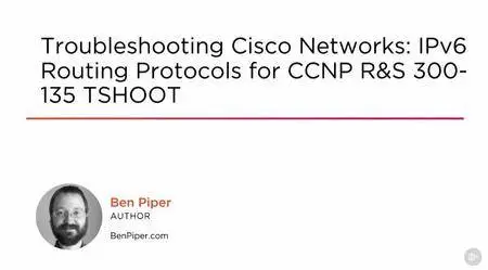 Troubleshooting Cisco Networks: IPv6 Routing Protocols for CCNP R&S 300-135 TSHOOT (2016)