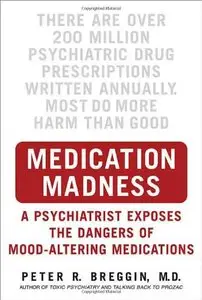 Medication Madness: A Psychiatrist Exposes the Dangers of Mood-Altering Medications