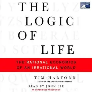 The Logic of Life: The Rational Economics of an Irrational World [Audiobook]