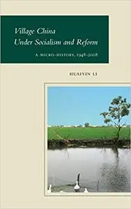 Village China Under Socialism and Reform: A Micro-History, 1948-2008