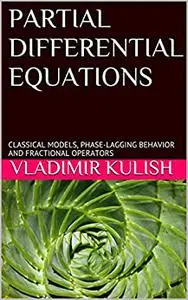 PARTIAL DIFFERENTIAL EQUATIONS: CLASSICAL MODELS, PHASE-LAGGING BEHAVIOR AND FRACTIONAL OPERATORS