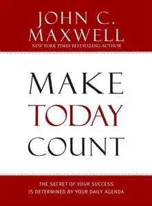 «Make Today Count» by John C. Maxwell