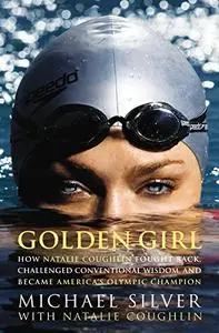 Golden Girl: how Nathalie Coughlin fought back, challenged conventional wisdom, and became America's Olympic champion
