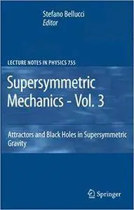 Supersymmetric Mechanics - Vol. 3: Attractors and Black Holes in Supersymmetric Gravity (Repost)