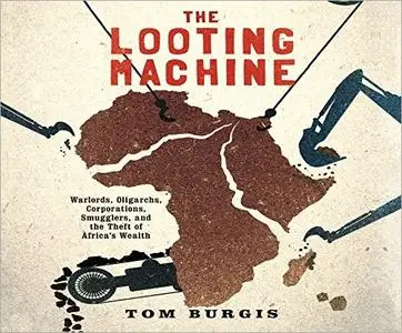 The Looting Machine: Warlords, Oligarchs, Corporations, Smugglers, and the Theft of Africa's Wealth [Audiobook]