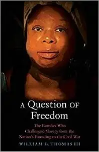 A Question of Freedom: The Families Who Challenged Slavery from the Nation’s Founding to the Civil War