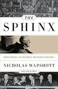 The Sphinx: Franklin Roosevelt, the Isolationists, and the Road to World War II