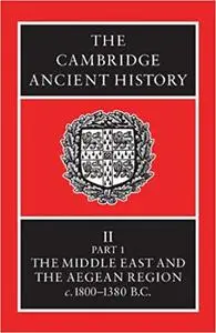 The Cambridge Ancient History Volume 2, Part 1: The Middle East and the Aegean Region, c.1800-1380 BC Ed 3