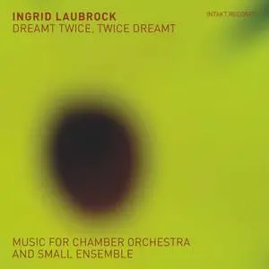 Ingrid Laubrock - Dreamt Twice, Twice Dreamt- Music for Chamber Orchestra & Small Ensemble (2020) [Off. Digital Download 24/96]