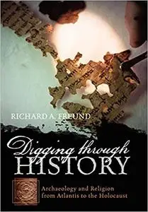 Digging through History: Archaeology and Religion from Atlantis to the Holocaust