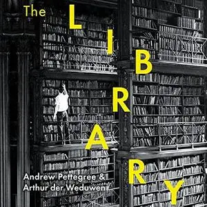 The Library: A Fragile History by Andrew Pettegree, Arthur Der Weduwen