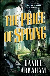 Daniel Abraham - The Price of Spring (Long Price Quartet, Book 4)