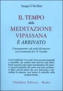 Sayagyi U Ba Khin - Il tempo della meditazione Vipassana é arrivato. L'insegnamento e gli scritti del maestro