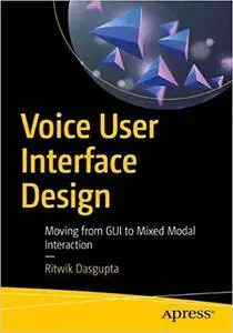 Voice User Interface Design: Moving from GUI to Mixed Modal Interaction