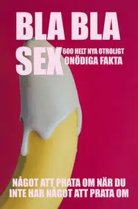 «BLA BLA SEX : 600 otroligt onödiga fakta om sex : något att prata om när du inte har något att prata om» by Nicotext Fö