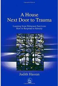 A House Next Door to Trauma: Learning from Holocaust Survivors How to Respond to Atrocity [Repost]