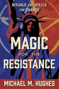 Magic for the Resistance: Rituals and Spells for Change