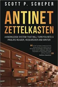 Antinet Zettelkasten: A Knowledge System That Will Turn You Into a Prolific Reader, Researcher and Writer