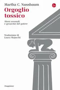 Martha C. Nussbaum - Orgoglio tossico. Abusi sessuali e gerarchie del potere