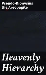 «Heavenly Hierarchy» by Pseudo-Dionysius the Areopagite