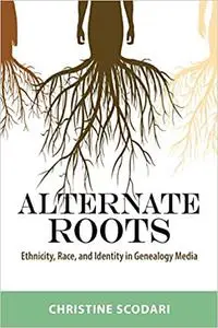 Alternate Roots: Ethnicity, Race, and Identity in Genealogy Media