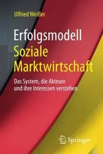 Erfolgsmodell Soziale Marktwirtschaft: Das System, die Akteure und ihre Interessen verstehen