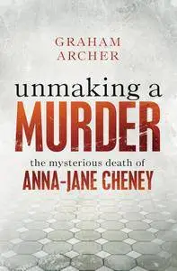 Unmaking a Murder: The Mysterious Death of Anna-Jane Cheney
