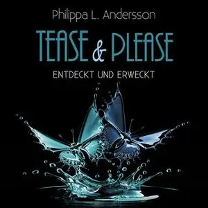 «Tease and Please: entdeckt und erweckt» by Philippa L. Andersson