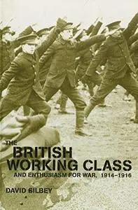 The British Working Class and Enthusiasm for War 1914-1916 (Cass Series--Military History and Policy)