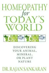 Homeopathy for Today's World: Discovering Your Animal, Mineral, or Plant Nature (Repost)