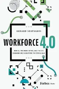 Workforce 4.0: How AI, the Home Office, and the Gig Economy Are Disrupting the Status Quo