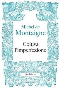 Michel de Montaigne - Coltiva l'imperfezione