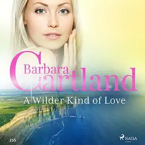 «A Wilder Kind of Love (Barbara Cartland’s Pink Collection 116)» by Barbara Cartland