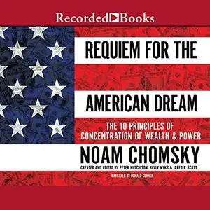 Requiem for the American Dream: The 10 Principles of Concentrated Wealth & Power [Audiobook] (Repost)