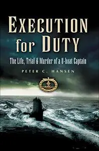 Execution for Duty: The Life, Trial and Murder of a U boat Captain (Repost)