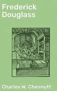 «Frederick Douglass – A Biography» by Charles Waddell Chesnutt