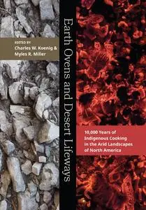 Earth Ovens and Desert Lifeways: 10,000 Years of Indigenous Cooking in the Arid Landscapes of North America