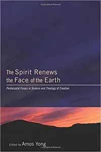 The Spirit Renews the Face of the Earth: Pentecostal Forays in Science and Theology of Creation