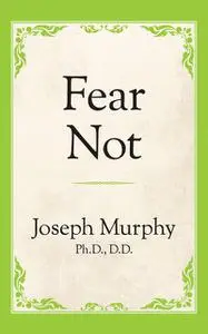 «Fear Not» by Joseph Murphy Ph.D. D.D.